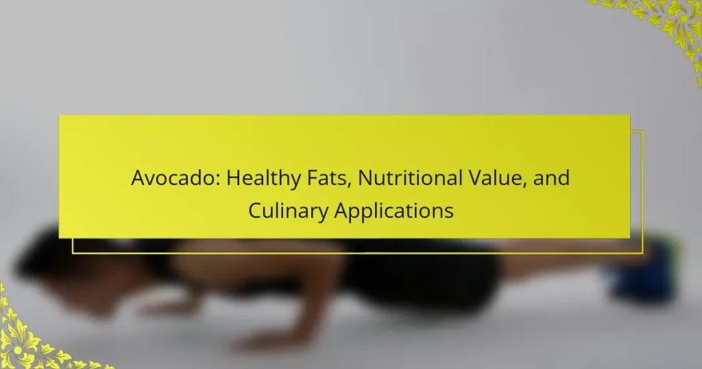 Avocado: Healthy Fats, Nutritional Value, and Culinary Applications