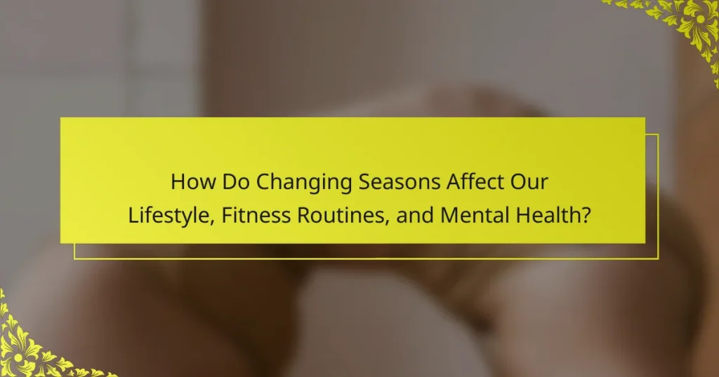How Do Changing Seasons Affect Our Lifestyle, Fitness Routines, and Mental Health?