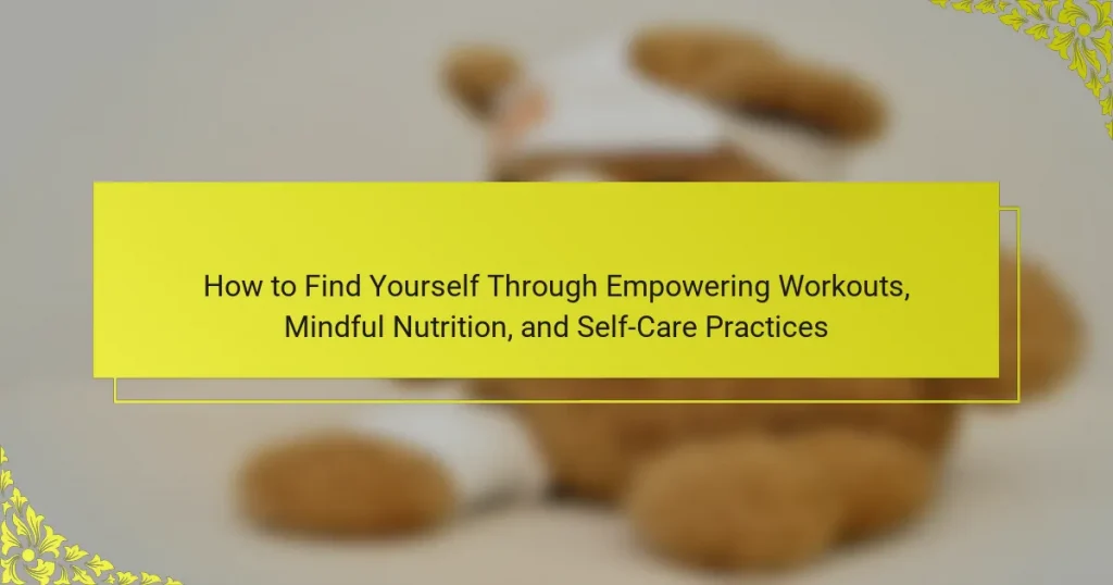 How to Find Yourself Through Empowering Workouts, Mindful Nutrition, and Self-Care Practices