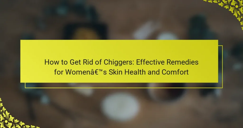 How to Get Rid of Chiggers: Effective Remedies for Women’s Skin Health and Comfort