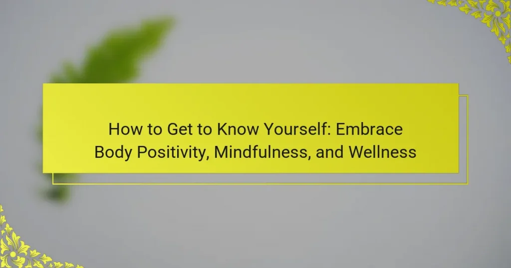 How to Get to Know Yourself: Embrace Body Positivity, Mindfulness, and Wellness