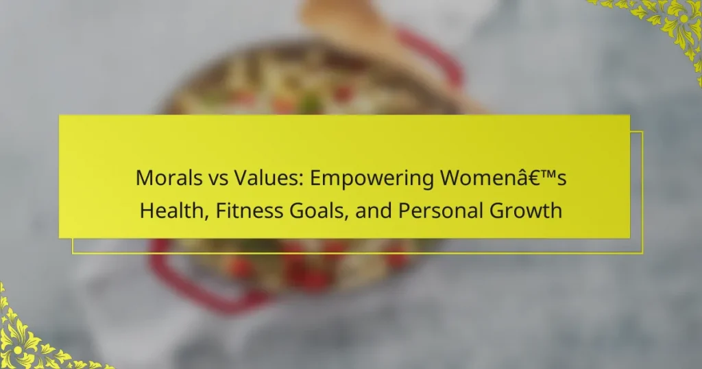 Morals vs Values: Empowering Women’s Health, Fitness Goals, and Personal Growth