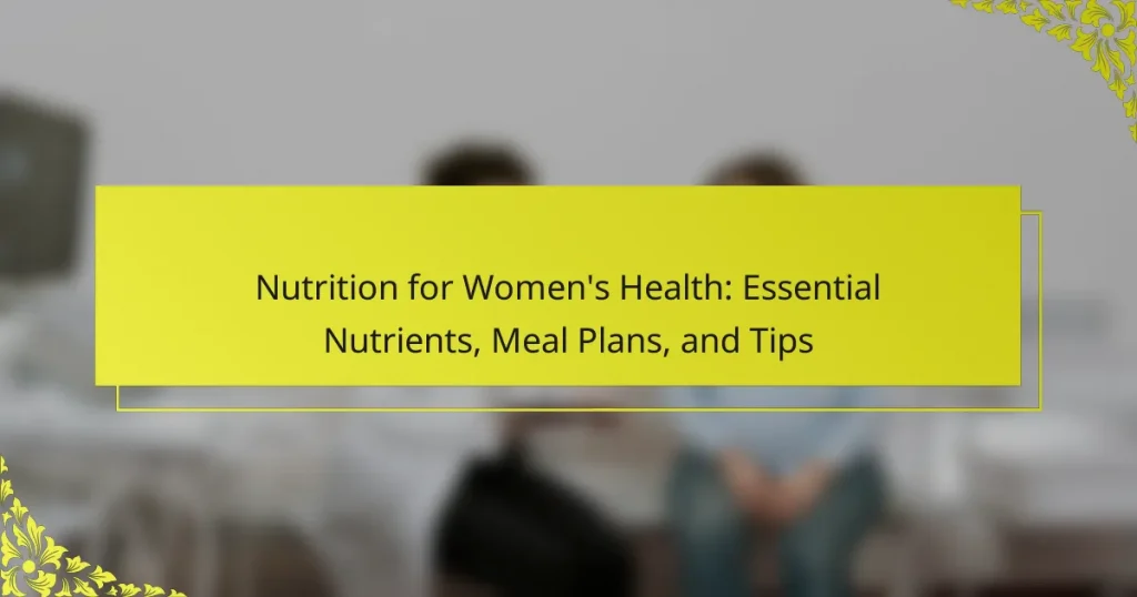 Nutrition for Women’s Health: Essential Nutrients, Meal Plans, and Tips