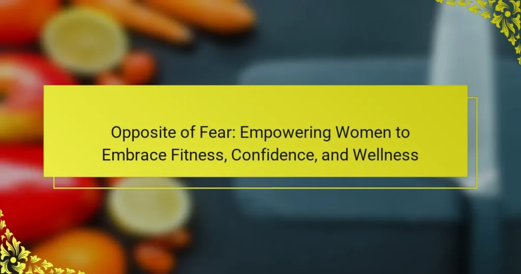 Opposite of Fear: Empowering Women to Embrace Fitness, Confidence, and Wellness