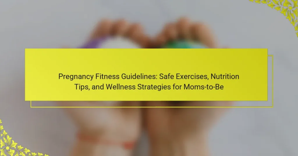 Pregnancy Fitness Guidelines: Safe Exercises, Nutrition Tips, and Wellness Strategies for Moms-to-Be