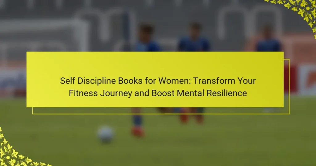Self Discipline Books for Women: Transform Your Fitness Journey and Boost Mental Resilience