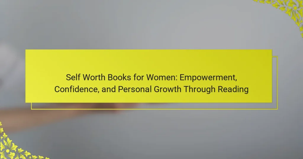 Self Worth Books for Women: Empowerment, Confidence, and Personal Growth Through Reading