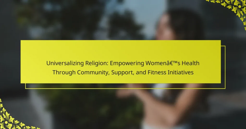 Universalizing Religion: Empowering Women’s Health Through Community, Support, and Fitness Initiatives