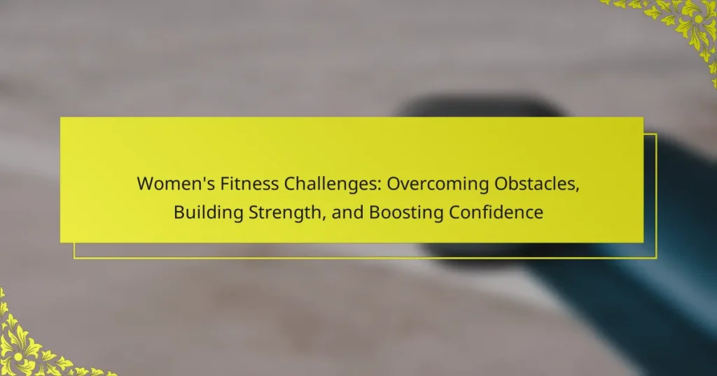 Women’s Fitness Challenges: Overcoming Obstacles, Building Strength, and Boosting Confidence