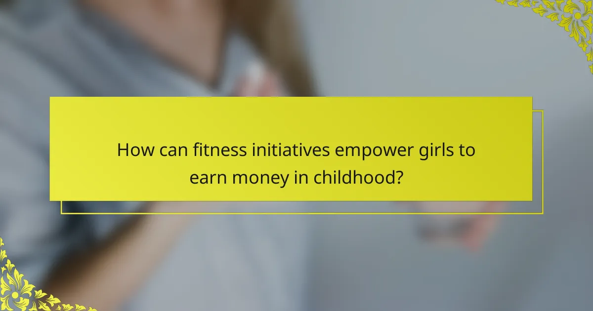 How can fitness initiatives empower girls to earn money in childhood?