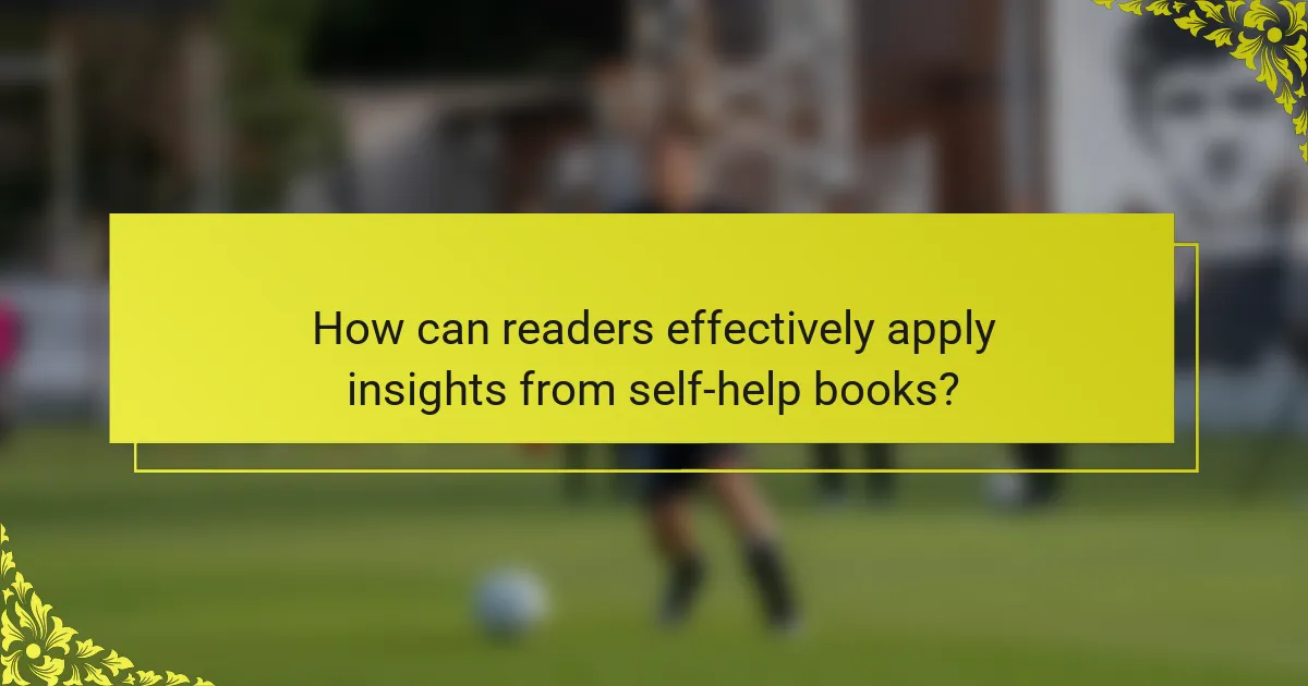 How can readers effectively apply insights from self-help books?