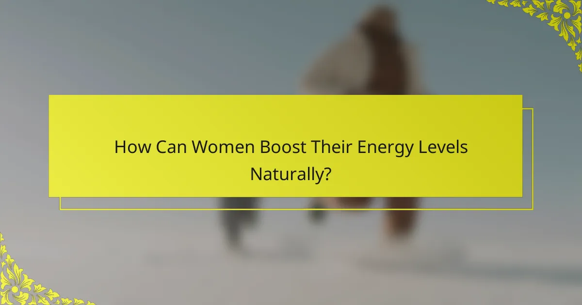 How Can Women Boost Their Energy Levels Naturally?