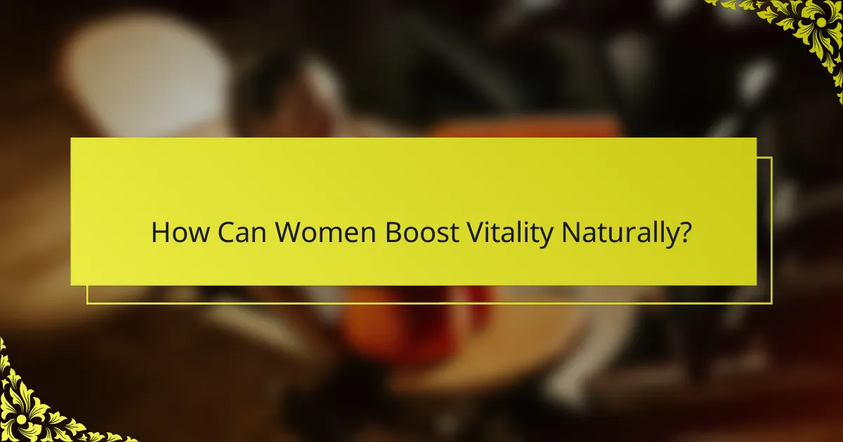 How Can Women Boost Vitality Naturally?
