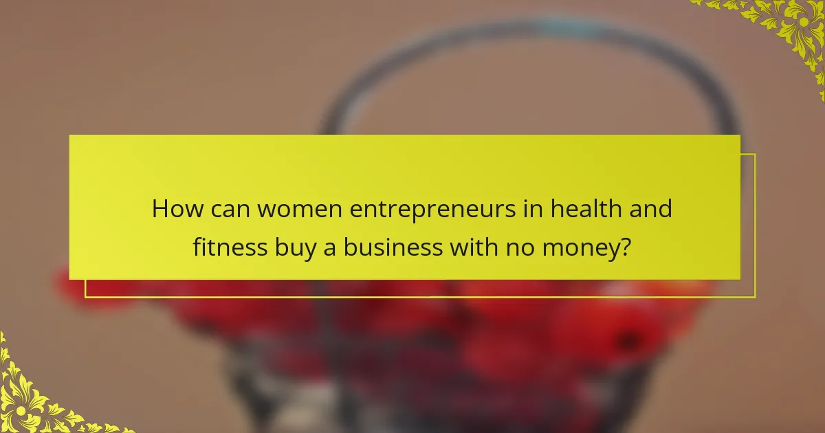 How can women entrepreneurs in health and fitness buy a business with no money?