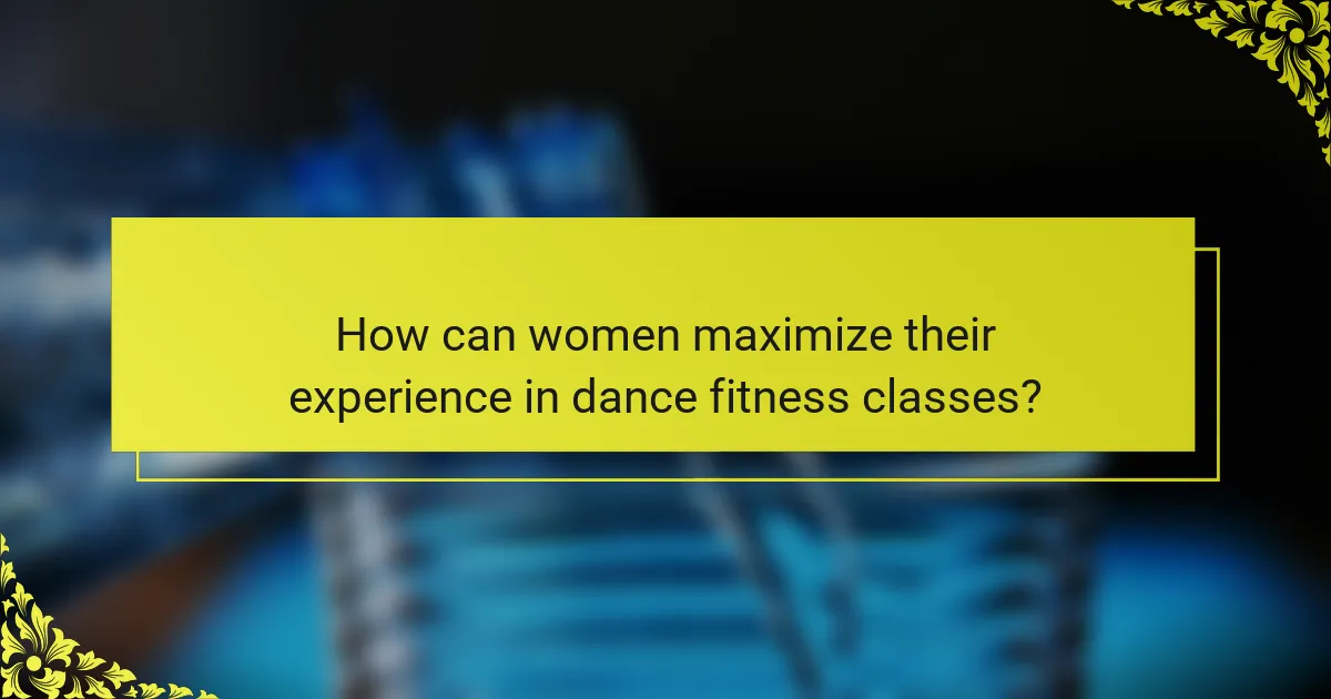 How can women maximize their experience in dance fitness classes?