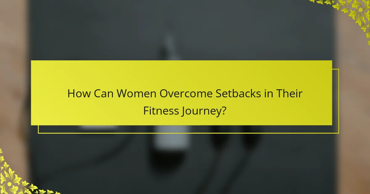 How Can Women Overcome Setbacks in Their Fitness Journey?