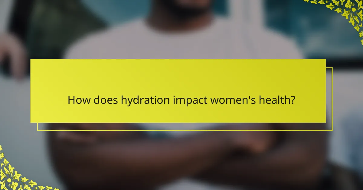 How does hydration impact women's health?
