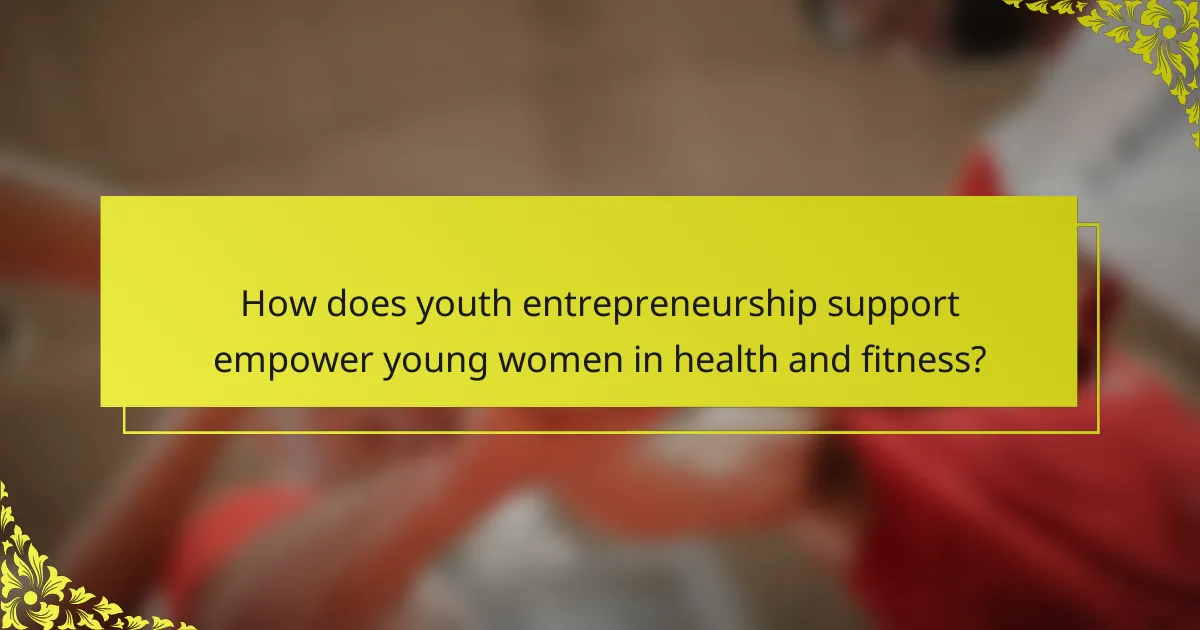 How does youth entrepreneurship support empower young women in health and fitness?