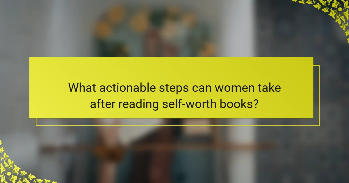 What actionable steps can women take after reading self-worth books?