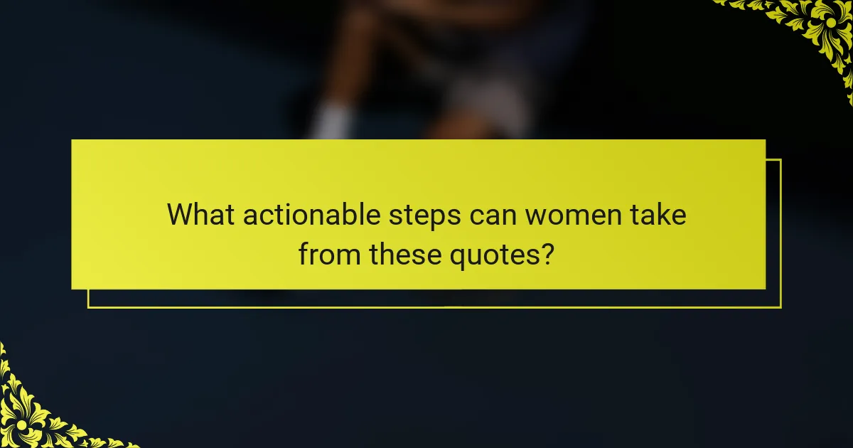 What actionable steps can women take from these quotes?