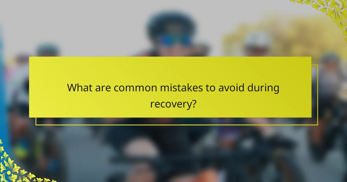 What are common mistakes to avoid during recovery?