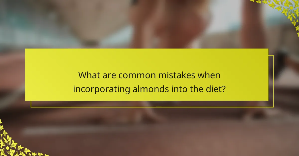 What are common mistakes when incorporating almonds into the diet?