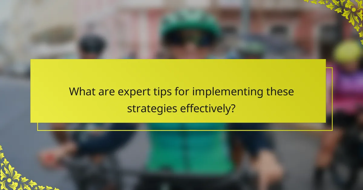 What are expert tips for implementing these strategies effectively?