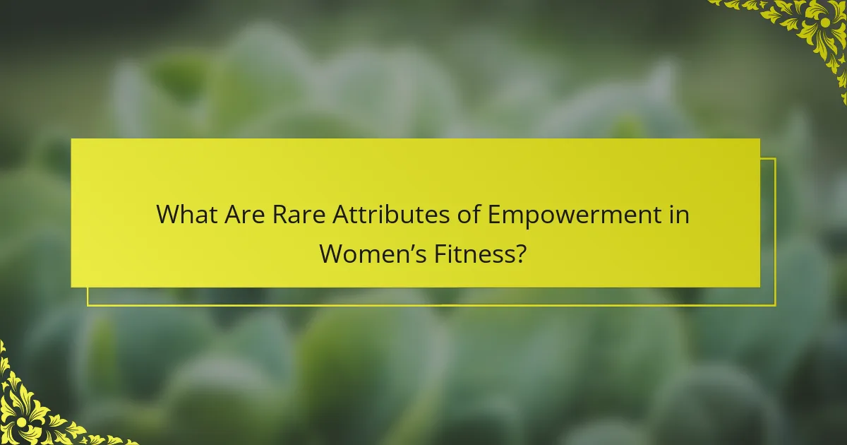 What Are Rare Attributes of Empowerment in Women’s Fitness?