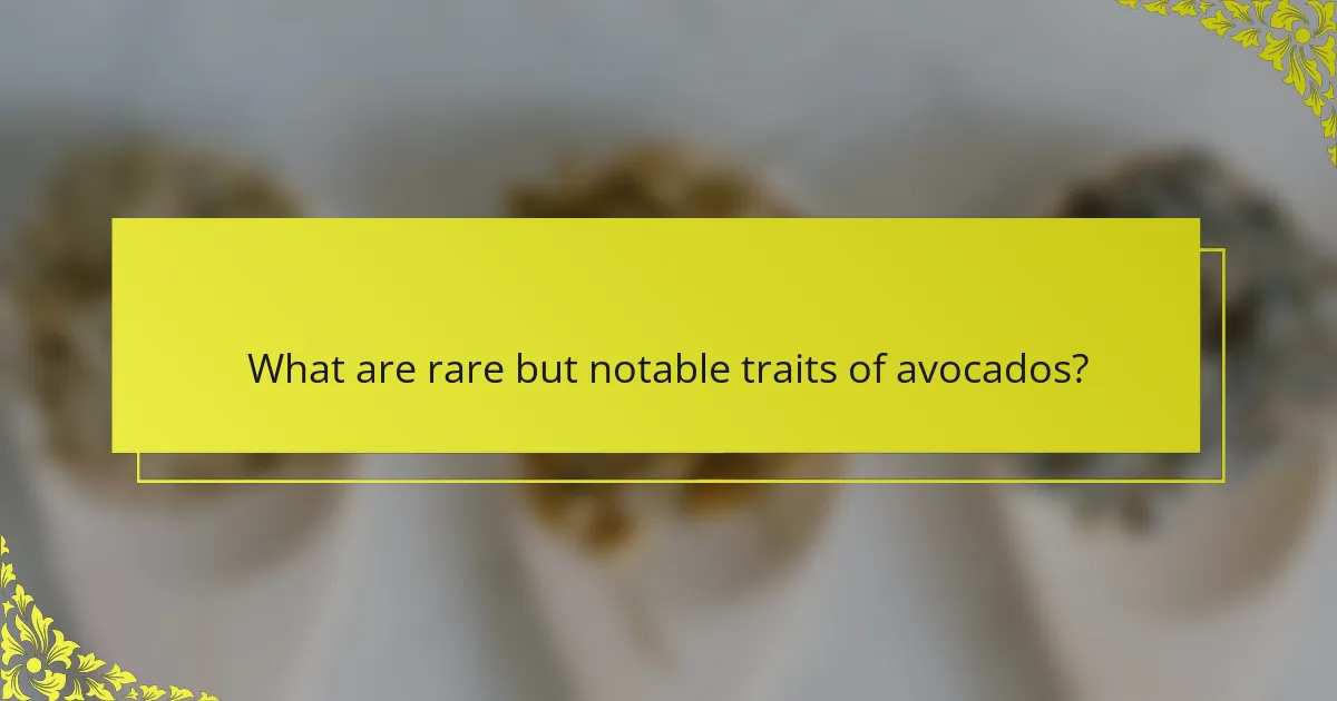 What are rare but notable traits of avocados?
