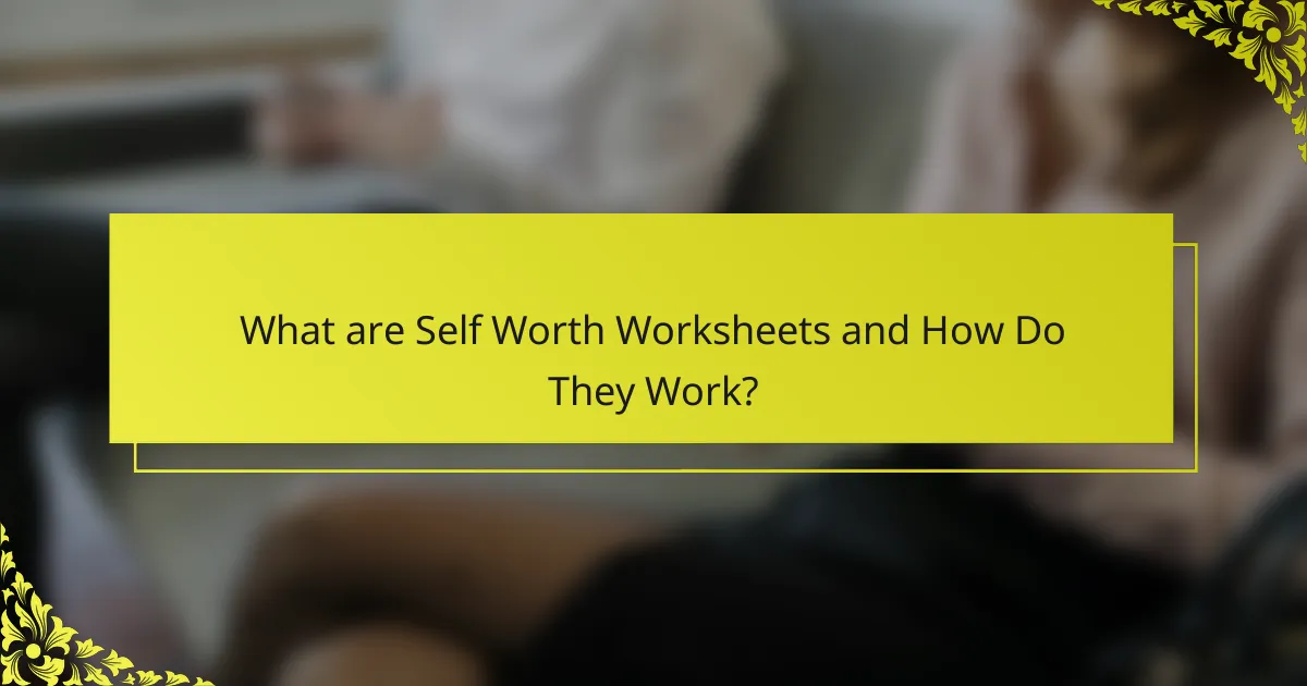 What are Self Worth Worksheets and How Do They Work?