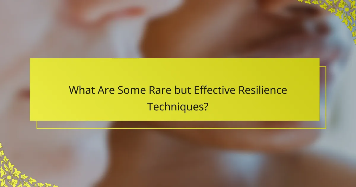 What Are Some Rare but Effective Resilience Techniques?