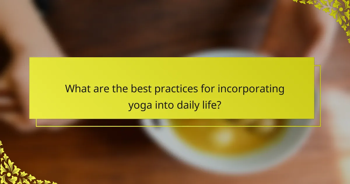 What are the best practices for incorporating yoga into daily life?