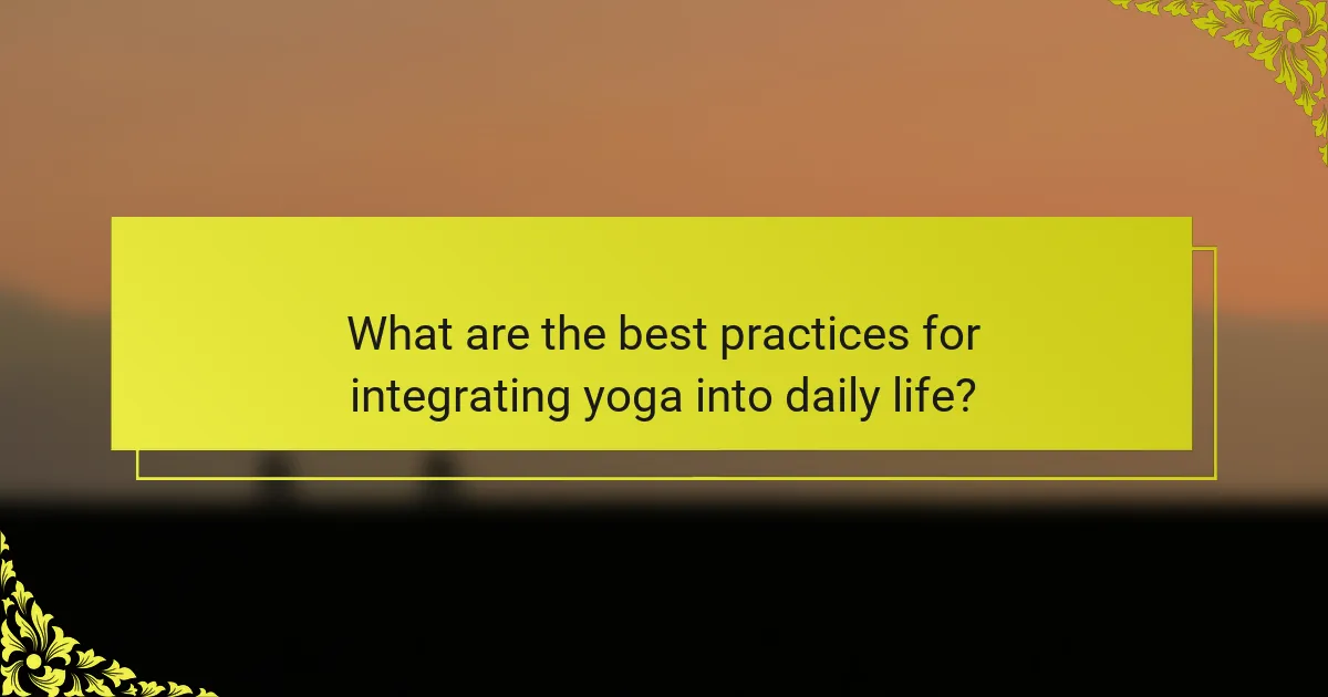 What are the best practices for integrating yoga into daily life?