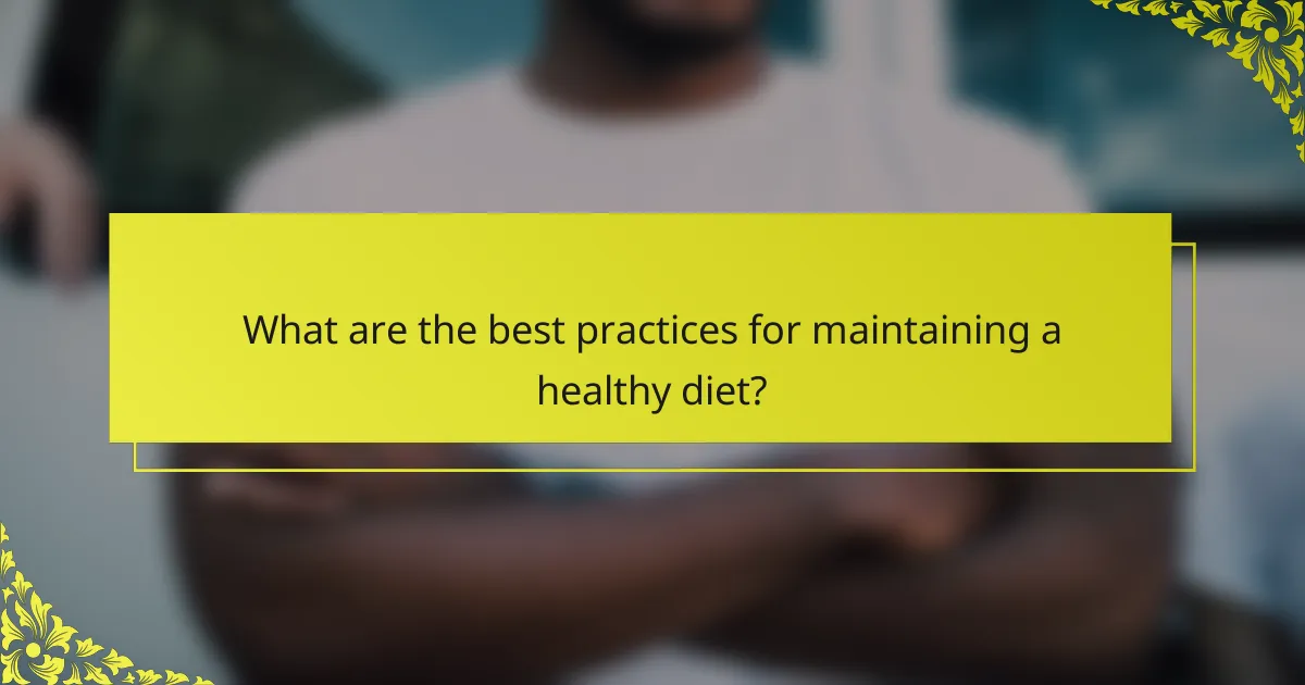 What are the best practices for maintaining a healthy diet?