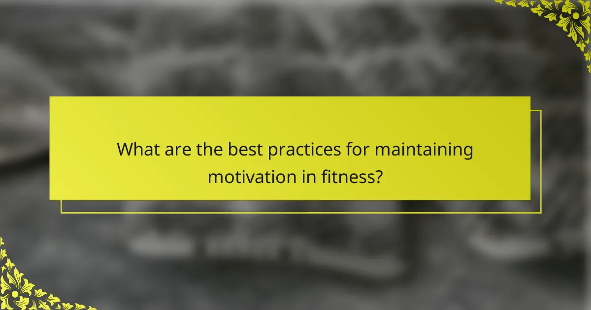 What are the best practices for maintaining motivation in fitness?