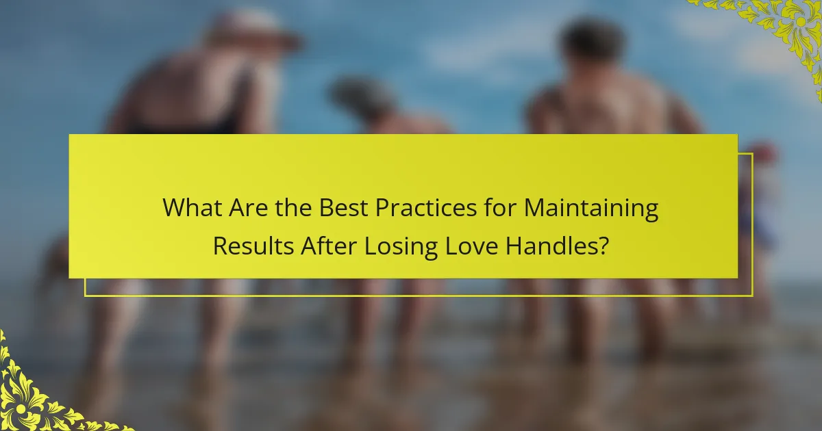 What Are the Best Practices for Maintaining Results After Losing Love Handles?