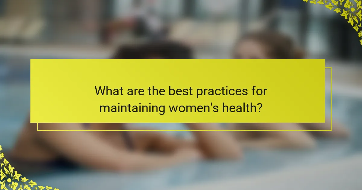 What are the best practices for maintaining women's health?
