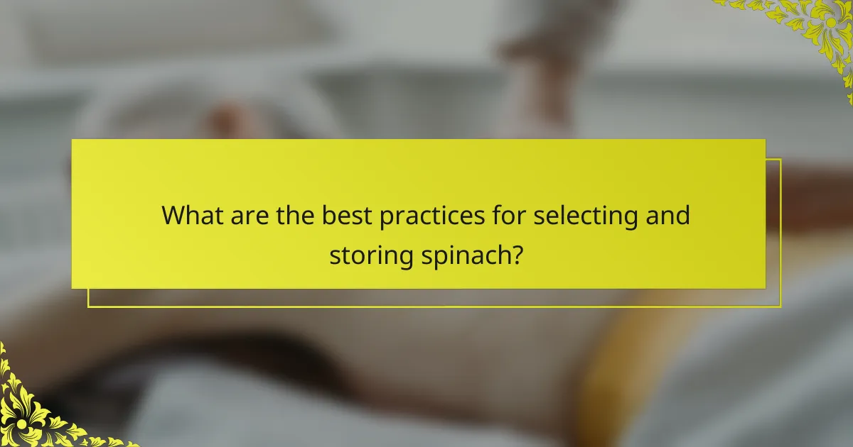 What are the best practices for selecting and storing spinach?