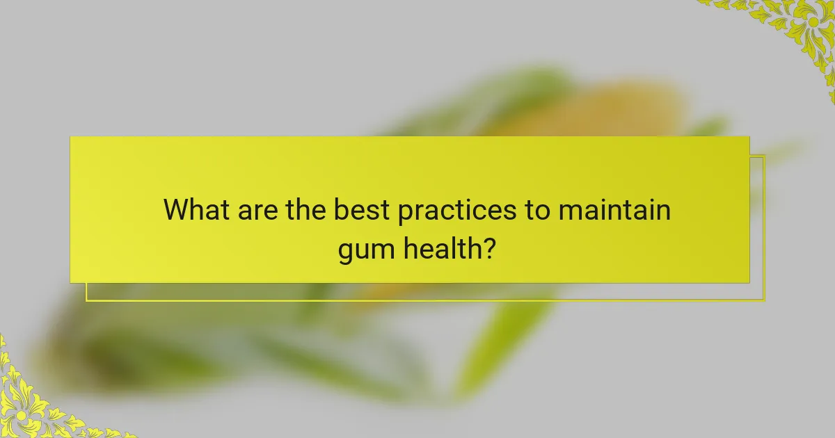 What are the best practices to maintain gum health?