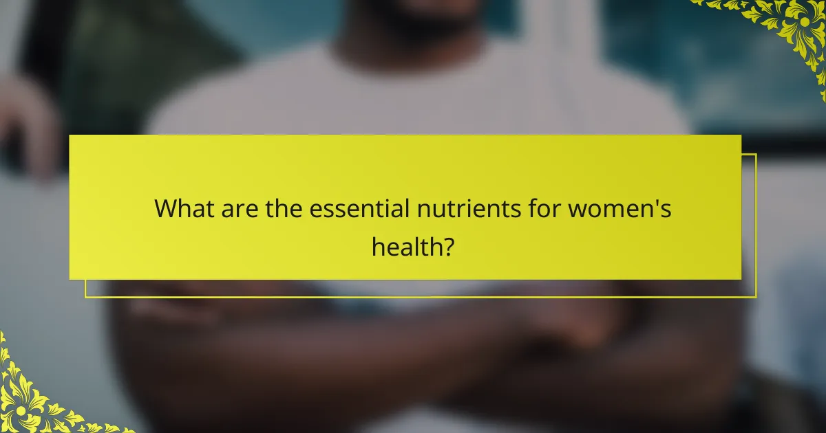 What are the essential nutrients for women's health?