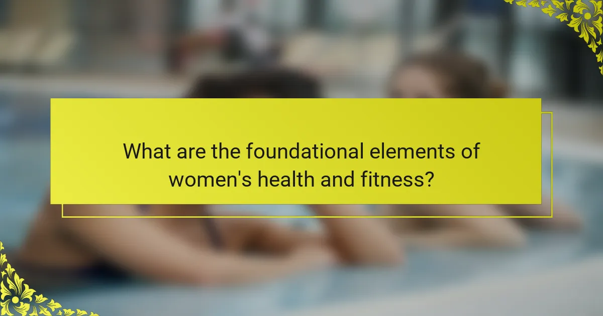 What are the foundational elements of women's health and fitness?