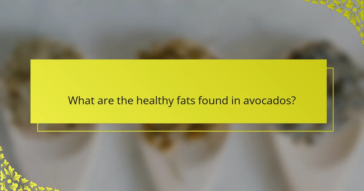 What are the healthy fats found in avocados?