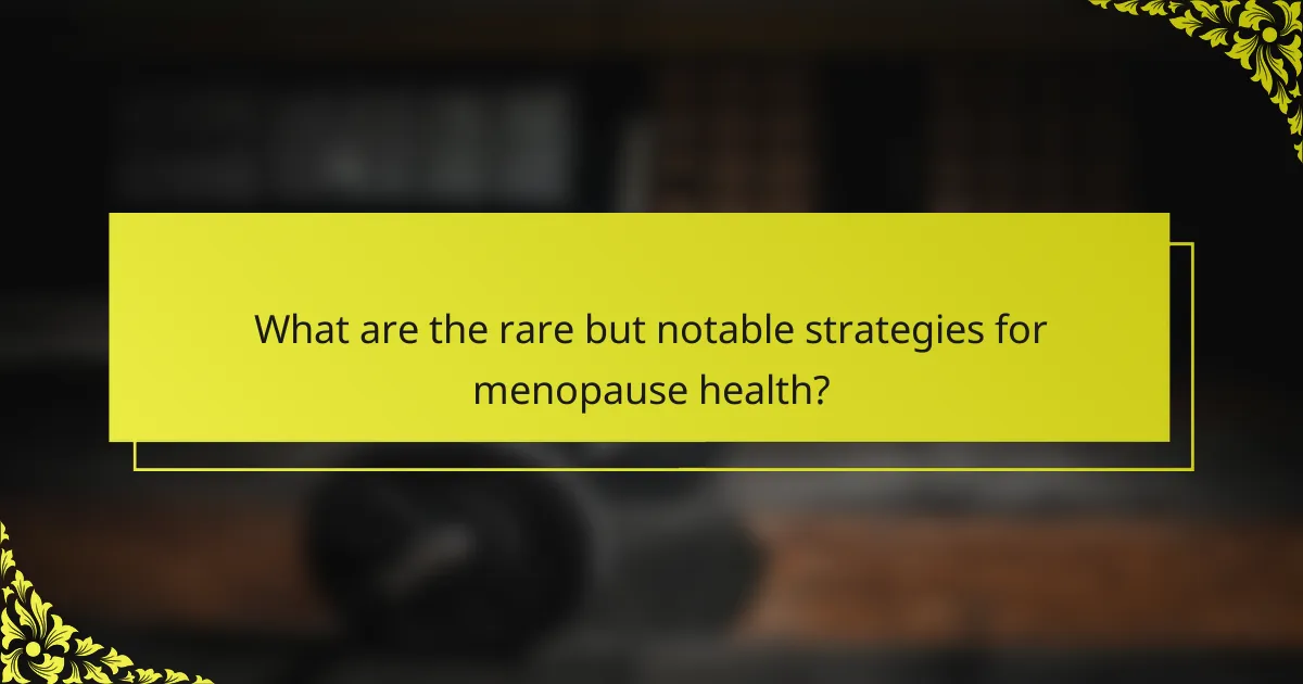 What are the rare but notable strategies for menopause health?