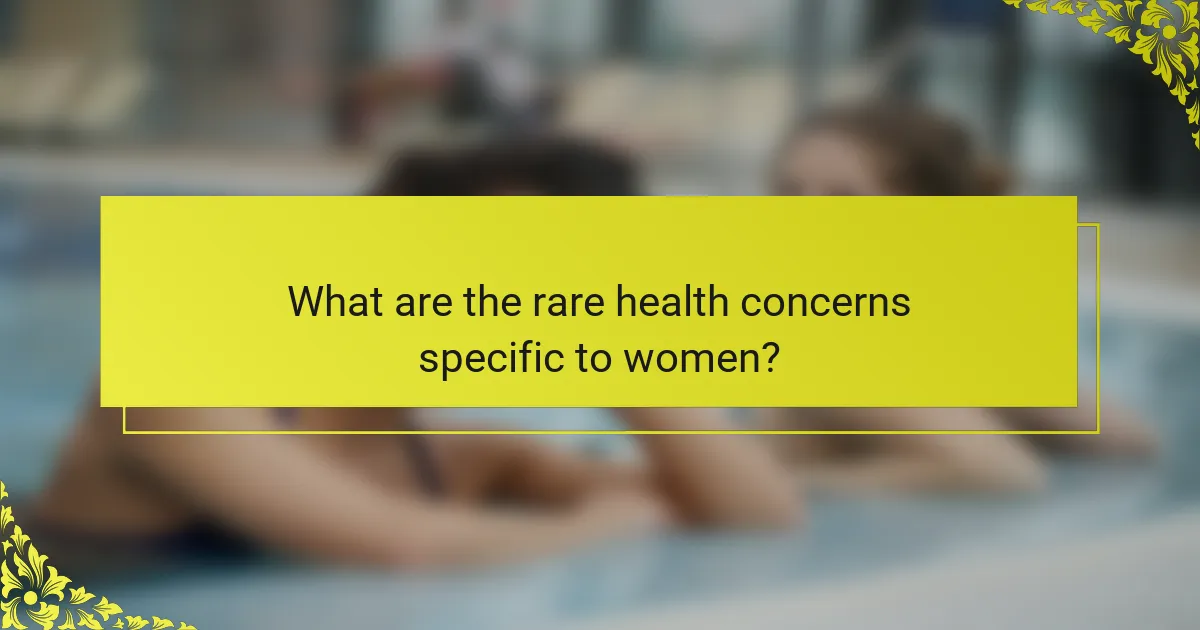 What are the rare health concerns specific to women?