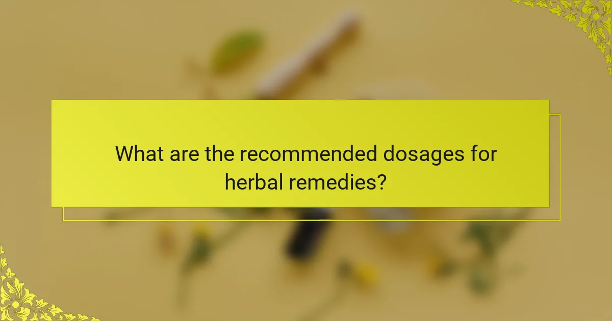 What are the recommended dosages for herbal remedies?