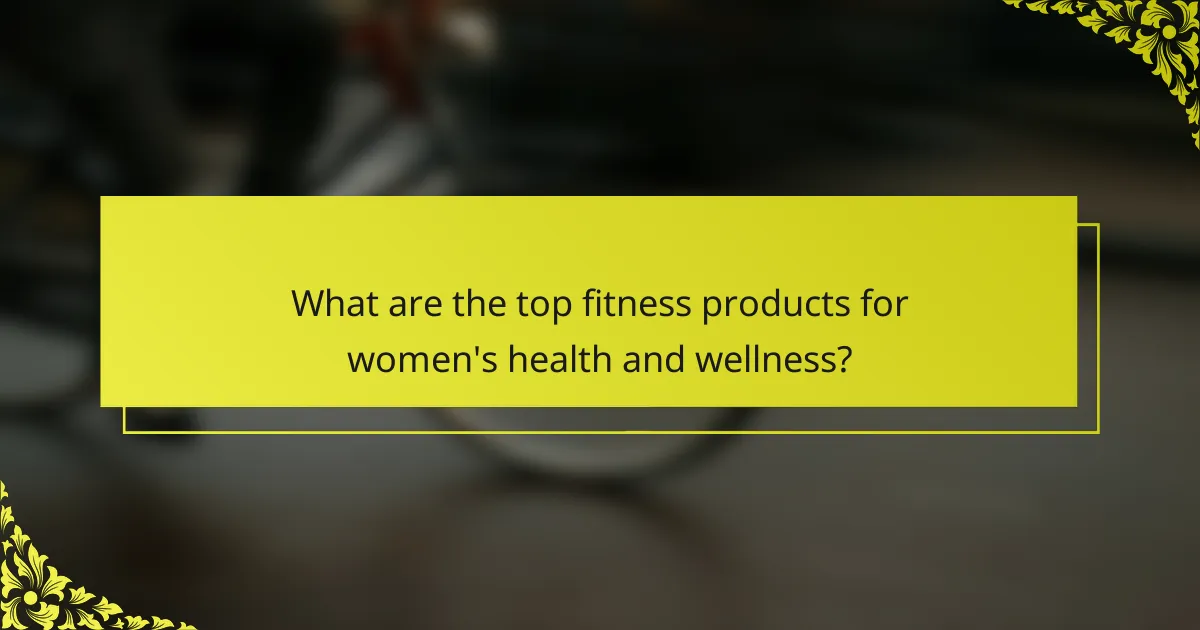 What are the top fitness products for women's health and wellness?