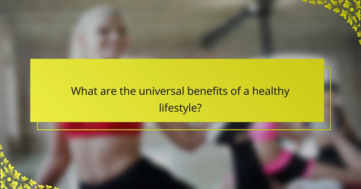 What are the universal benefits of a healthy lifestyle?