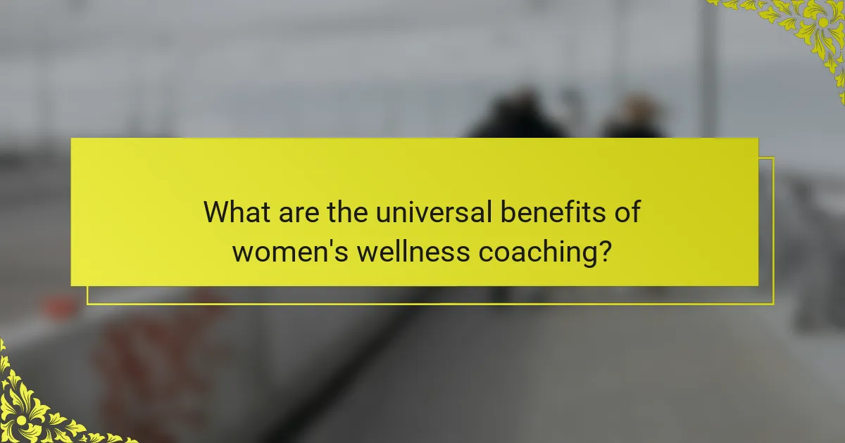 What are the universal benefits of women's wellness coaching?