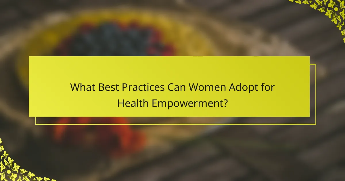 What Best Practices Can Women Adopt for Health Empowerment?