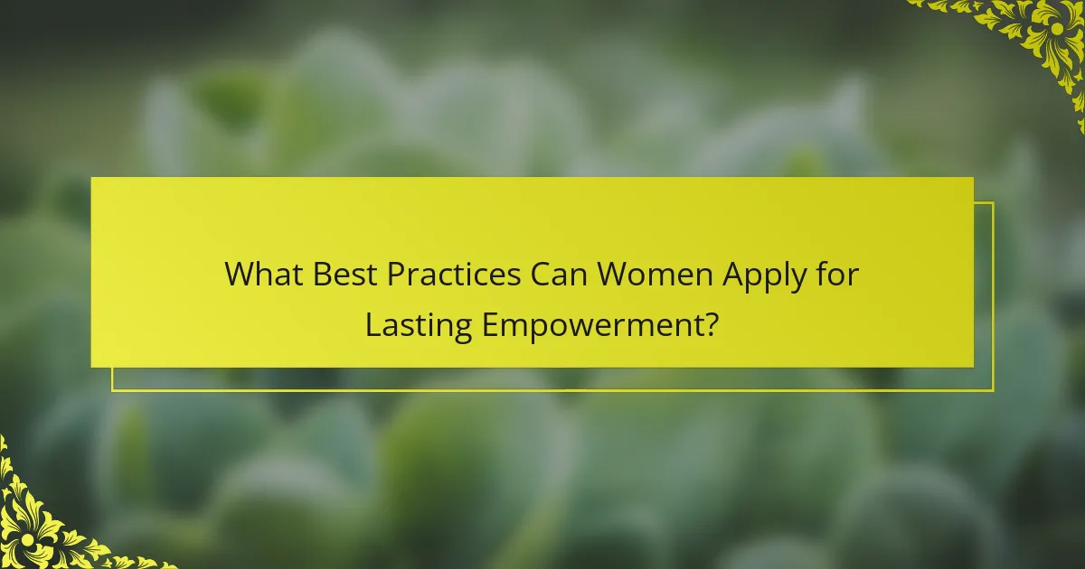What Best Practices Can Women Apply for Lasting Empowerment?